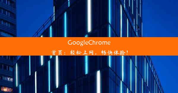 GoogleChrome首页：轻松上网，畅快体验！