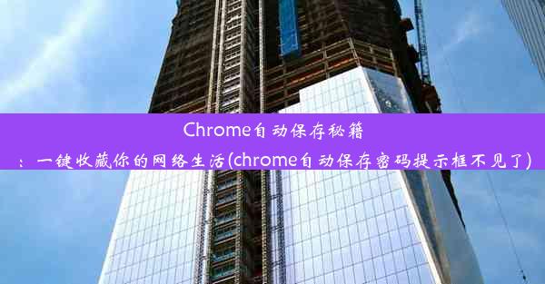 Chrome自动保存秘籍：一键收藏你的网络生活(chrome自动保存密码提示框不见了)