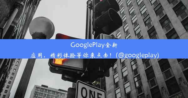 GooglePlay全新应用，精彩体验等你来点击！(@googleplay)