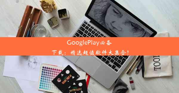 GooglePlay必备下载：精选超值软件大集合！