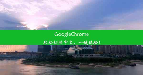 GoogleChrome轻松切换中文，一键体验！