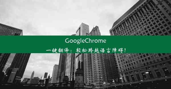 GoogleChrome一键翻译：轻松跨越语言障碍！