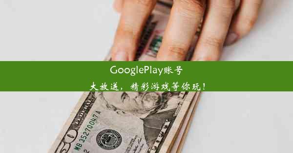 GooglePlay账号大放送，精彩游戏等你玩！