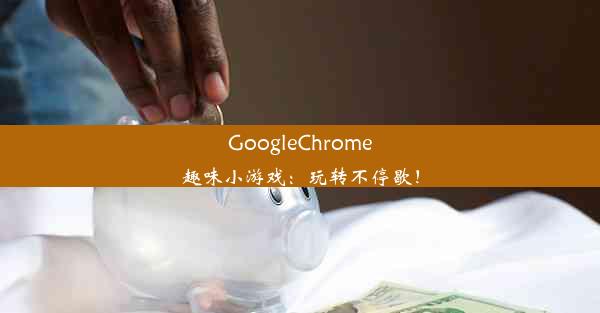 GoogleChrome趣味小游戏：玩转不停歇！