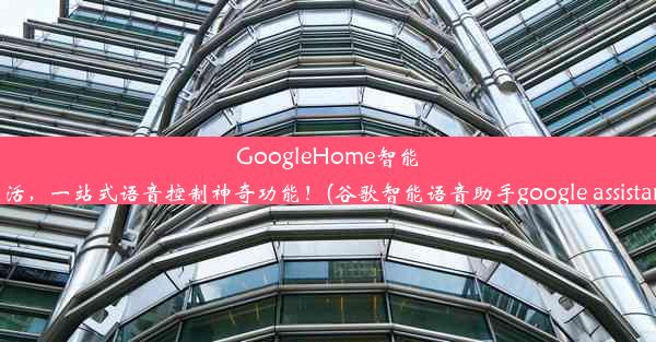 GoogleHome智能生活，一站式语音控制神奇功能！(谷歌智能语音助手google assistant)