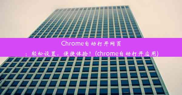 Chrome自动打开网页：轻松设置，便捷体验！(chrome自动打开应用)