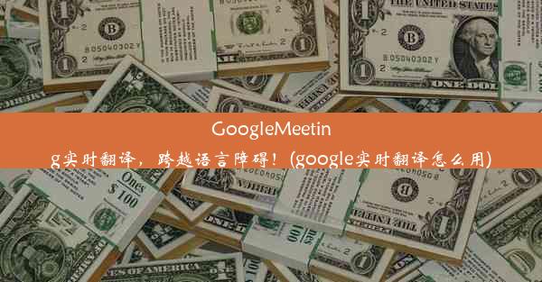 GoogleMeeting实时翻译，跨越语言障碍！(google实时翻译怎么用)