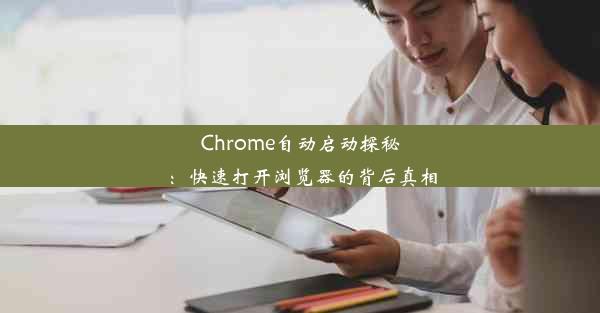 Chrome自动启动探秘：快速打开浏览器的背后真相