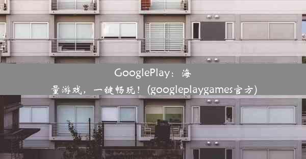 GooglePlay：海量游戏，一键畅玩！(googleplaygames官方)