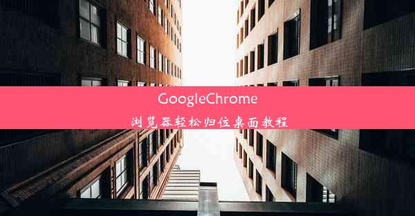 GoogleChrome浏览器轻松归位桌面教程