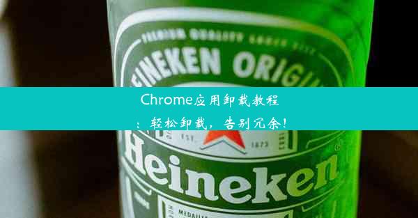 Chrome应用卸载教程：轻松卸载，告别冗余！