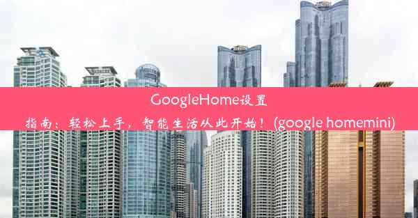 GoogleHome设置指南：轻松上手，智能生活从此开始！(google homemini)