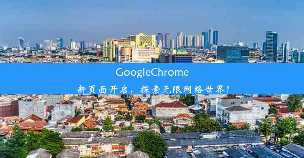 GoogleChrome新页面开启，探索无限网络世界！