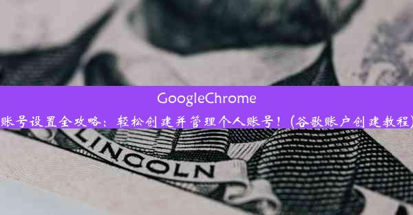 GoogleChrome账号设置全攻略：轻松创建并管理个人账号！(谷歌账户创建教程)