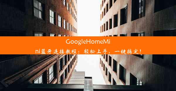 GoogleHomeMini蓝牙连接教程：轻松上手，一键搞定！