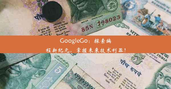 GoogleGo：探索编程新纪元，掌握未来技术利器！