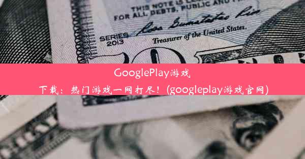 GooglePlay游戏下载：热门游戏一网打尽！(googleplay游戏官网)