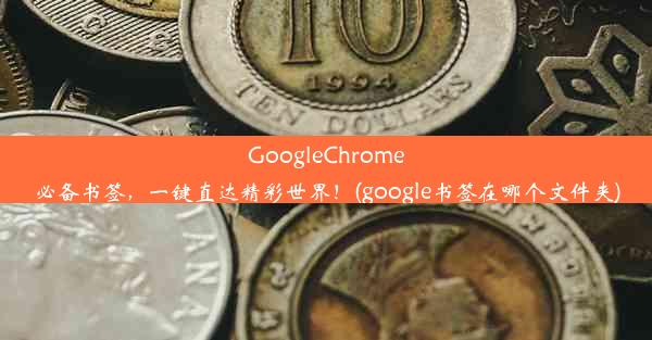 GoogleChrome必备书签，一键直达精彩世界！(google书签在哪个文件夹)