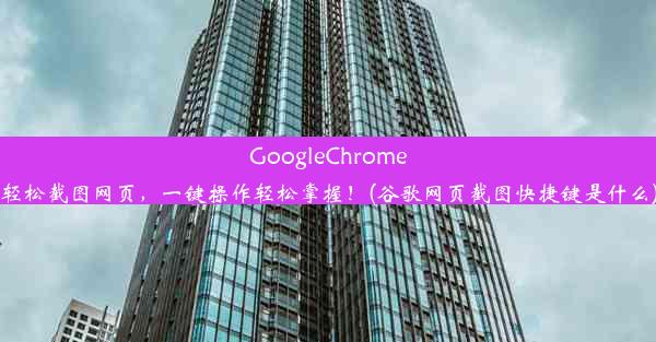 GoogleChrome轻松截图网页，一键操作轻松掌握！(谷歌网页截图快捷键是什么)