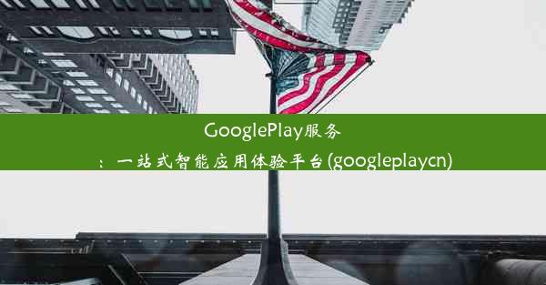 GooglePlay服务：一站式智能应用体验平台(googleplaycn)