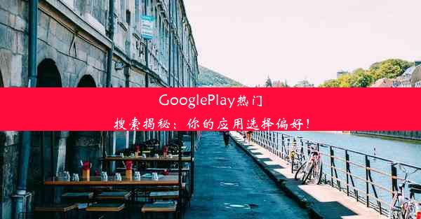 GooglePlay热门搜索揭秘：你的应用选择偏好！