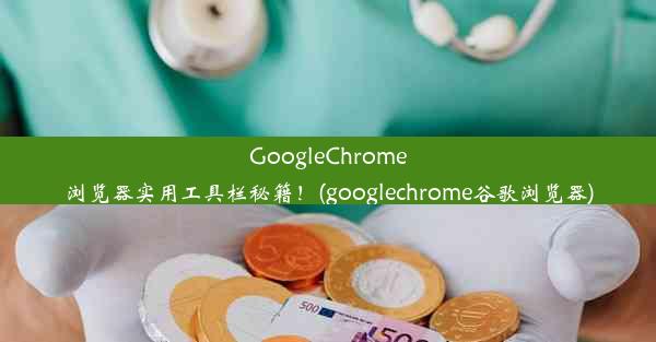 GoogleChrome浏览器实用工具栏秘籍！(googlechrome谷歌浏览器)