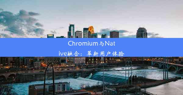 Chromium与Native融合：革新用户体验