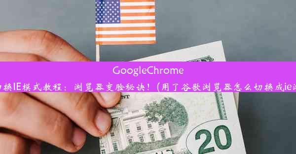 GoogleChrome轻松切换IE模式教程：浏览器变脸秘诀！(用了谷歌浏览器怎么切换成ie浏览器)