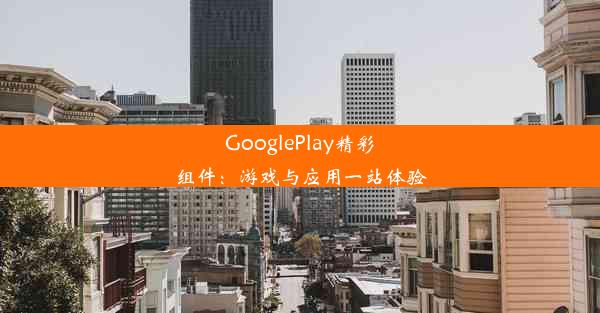 GooglePlay精彩组件：游戏与应用一站体验