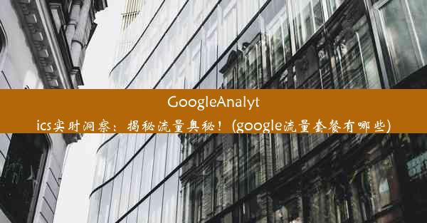 GoogleAnalytics实时洞察：揭秘流量奥秘！(google流量套餐有哪些)