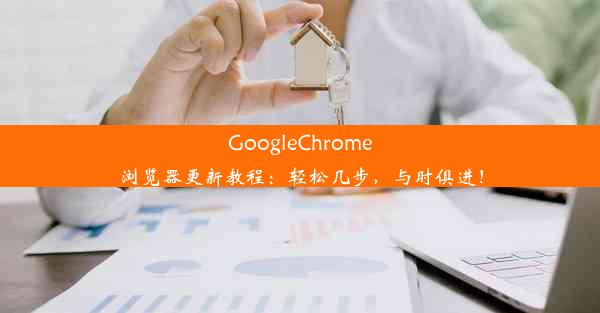 GoogleChrome浏览器更新教程：轻松几步，与时俱进！