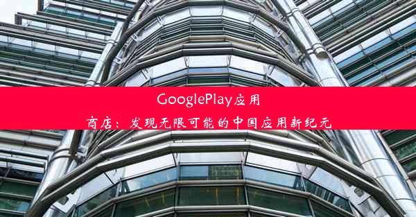 GooglePlay应用商店：发现无限可能的中国应用新纪元