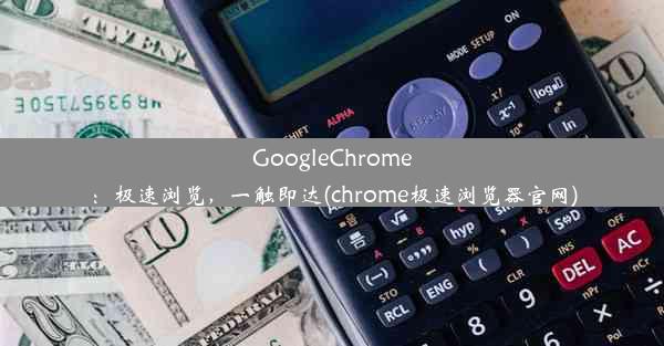 GoogleChrome：极速浏览，一触即达(chrome极速浏览器官网)