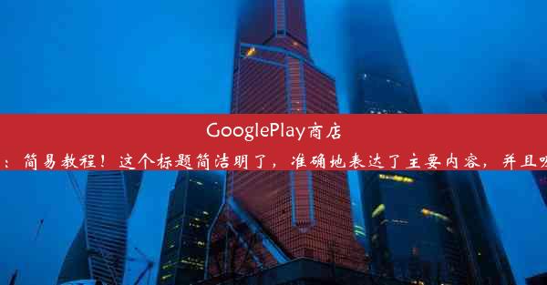 GooglePlay商店下载OPPO应用：简易教程！这个标题简洁明了，准确地表达了主要内容，并且吸引人点击阅读。