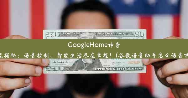 GoogleHome神奇功能揭秘：语音控制、智能生活尽在掌握！(谷歌语音助手怎么语音唤醒)