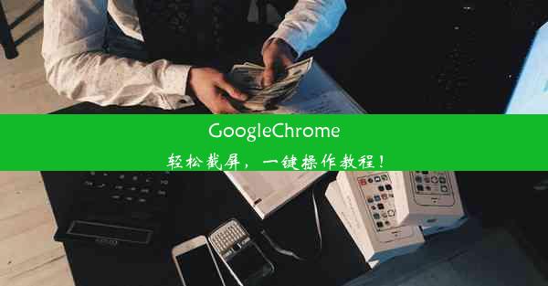 GoogleChrome轻松截屏，一键操作教程！