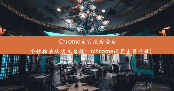 Chrome主页设为空白，个性探索从这儿启航！(chrome设置主页网址)