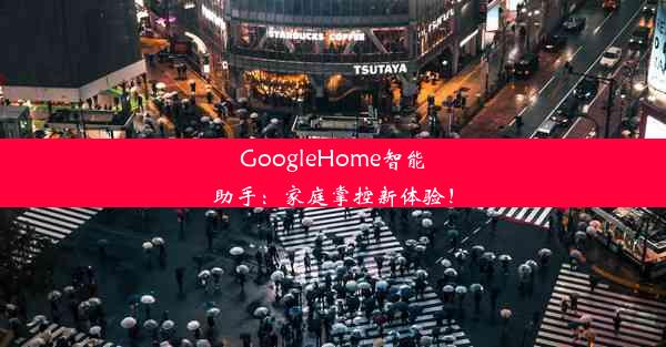 GoogleHome智能助手：家庭掌控新体验！