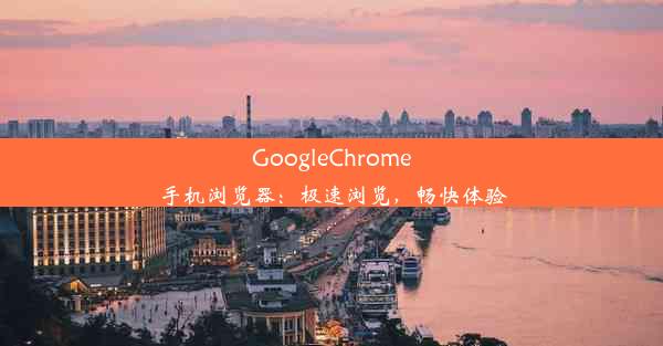 GoogleChrome手机浏览器：极速浏览，畅快体验