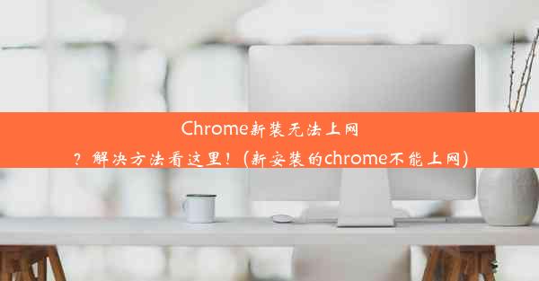 Chrome新装无法上网？解决方法看这里！(新安装的chrome不能上网)