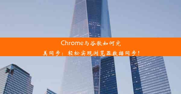 Chrome与谷歌如何完美同步：轻松实现浏览器数据同步！