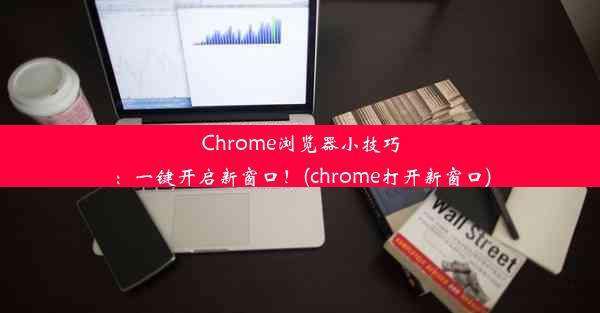 Chrome浏览器小技巧：一键开启新窗口！(chrome打开新窗口)