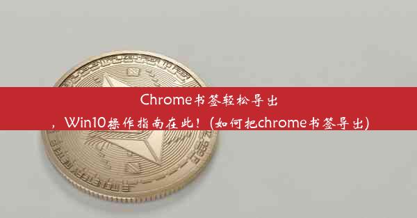 Chrome书签轻松导出，Win10操作指南在此！(如何把chrome书签导出)