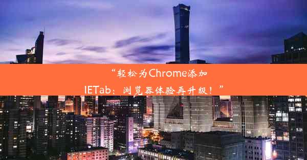 “轻松为Chrome添加IETab：浏览器体验再升级！”