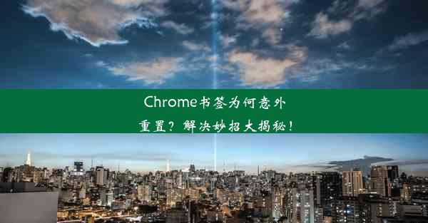 Chrome书签为何意外重置？解决妙招大揭秘！