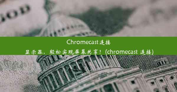 Chromecast连接显示器，轻松实现屏幕共享！(chromecast 连接)