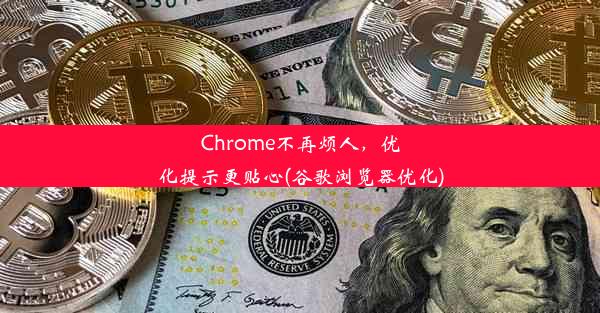 Chrome不再烦人，优化提示更贴心(谷歌浏览器优化)