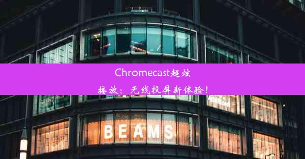 Chromecast超炫播放：无线投屏新体验！