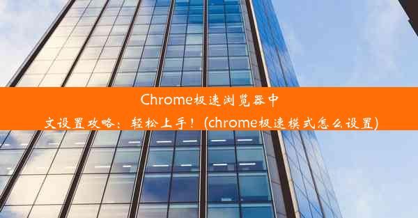 Chrome极速浏览器中文设置攻略：轻松上手！(chrome极速模式怎么设置)