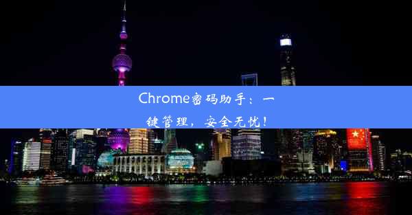 Chrome密码助手：一键管理，安全无忧！